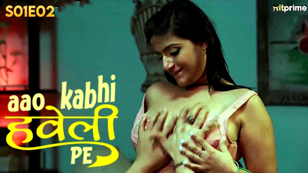 Aao Kabhi Haveli Pe – S01E02 2024 xxx Hindi Hot Web Series Hit Prime